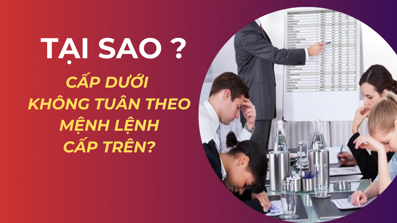 Tại Sao Cấp Dưới Không Tuân Theo Mệnh Lệnh Cấp Trên?